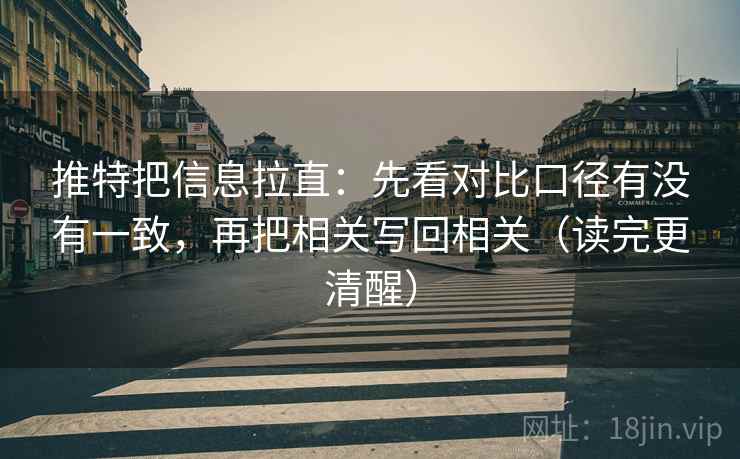 推特把信息拉直：先看对比口径有没有一致，再把相关写回相关（读完更清醒）  第2张