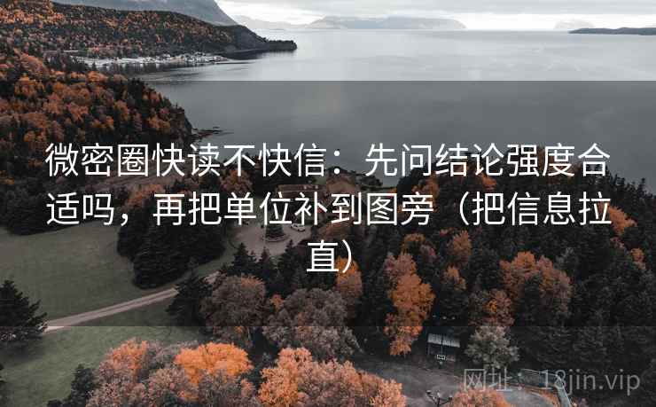 微密圈快读不快信：先问结论强度合适吗，再把单位补到图旁（把信息拉直）