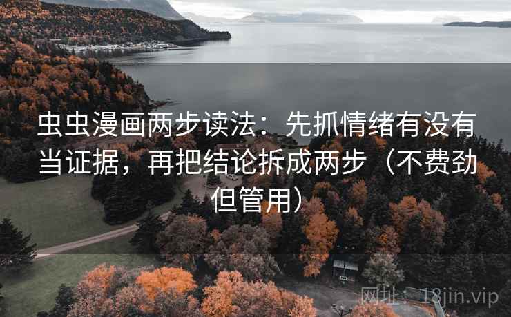 虫虫漫画两步读法：先抓情绪有没有当证据，再把结论拆成两步（不费劲但管用）  第2张