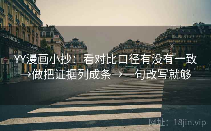 YY漫画小抄：看对比口径有没有一致→做把证据列成条→一句改写就够  第2张
