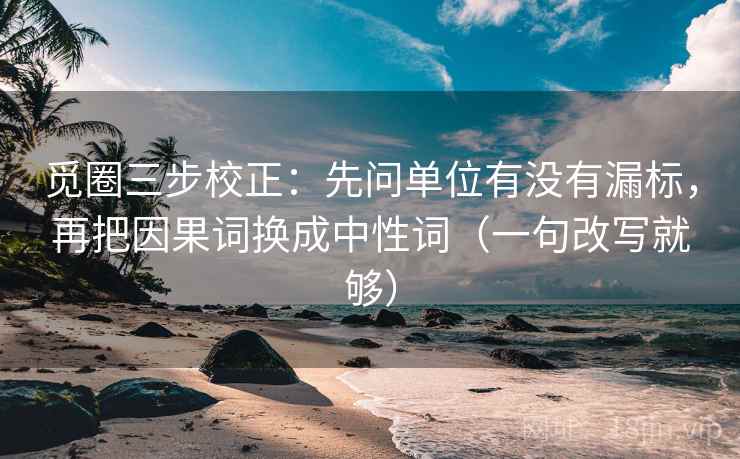 觅圈三步校正：先问单位有没有漏标，再把因果词换成中性词（一句改写就够）  第2张